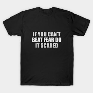 if you can't beat fear do it scared T-Shirt